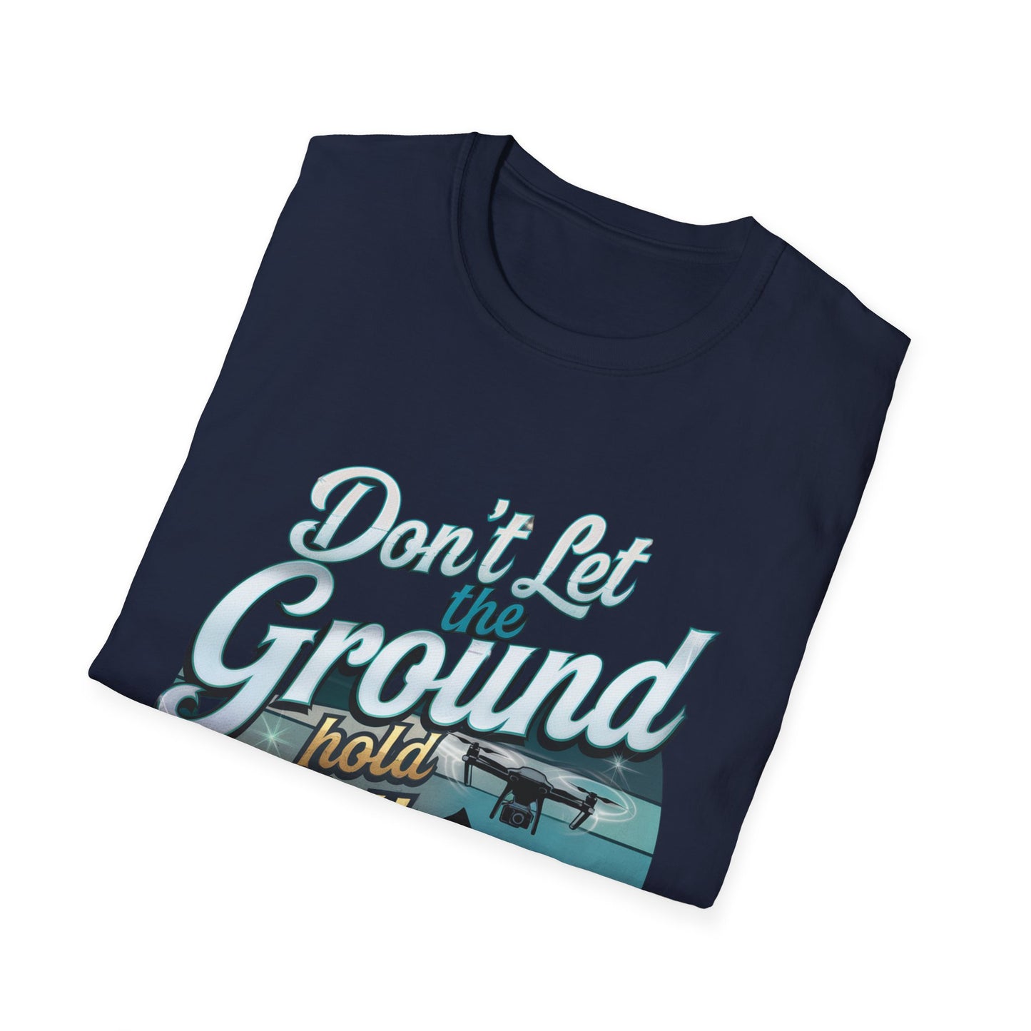“Don’t Let the Ground Hold You Back” Inspirational Drone T-Shirt