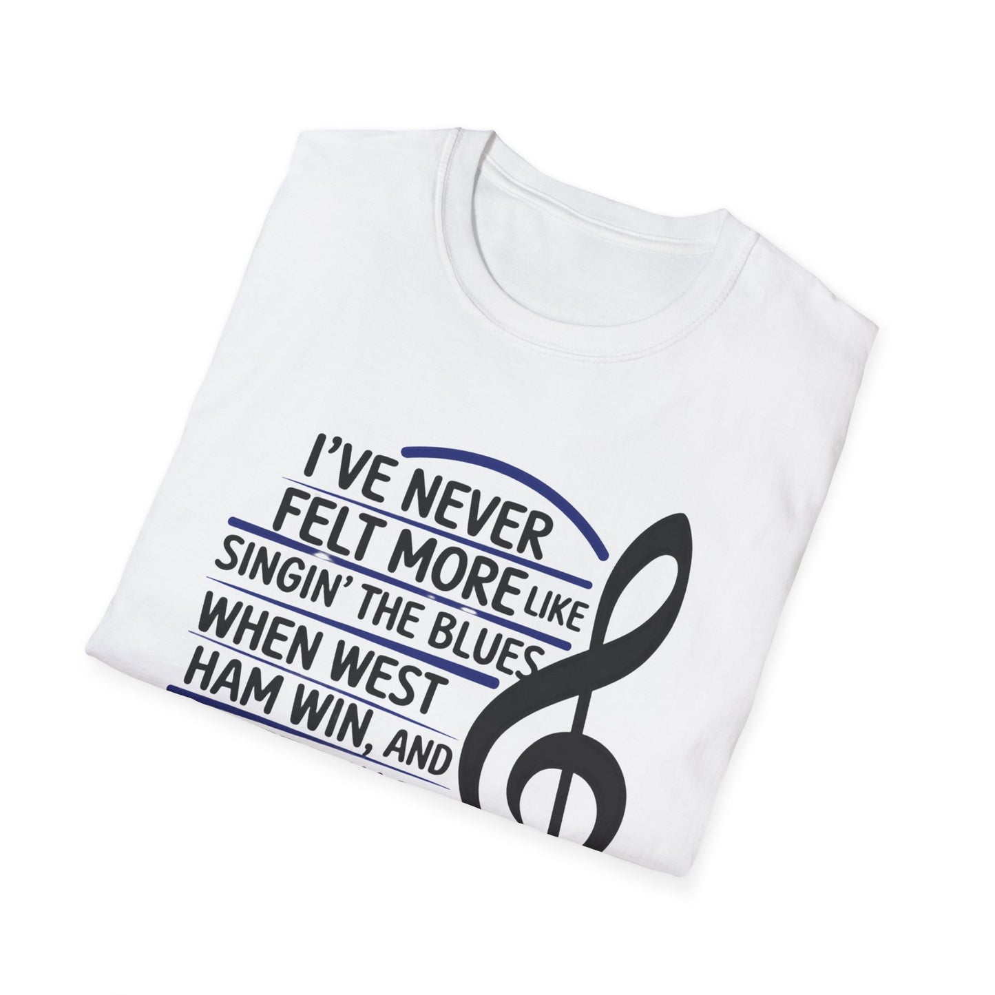 West Ham T-Shirt - 'Never Felt More Like Singing The Blues..' - West Ham United Fan Apparel Unisex Softstyle