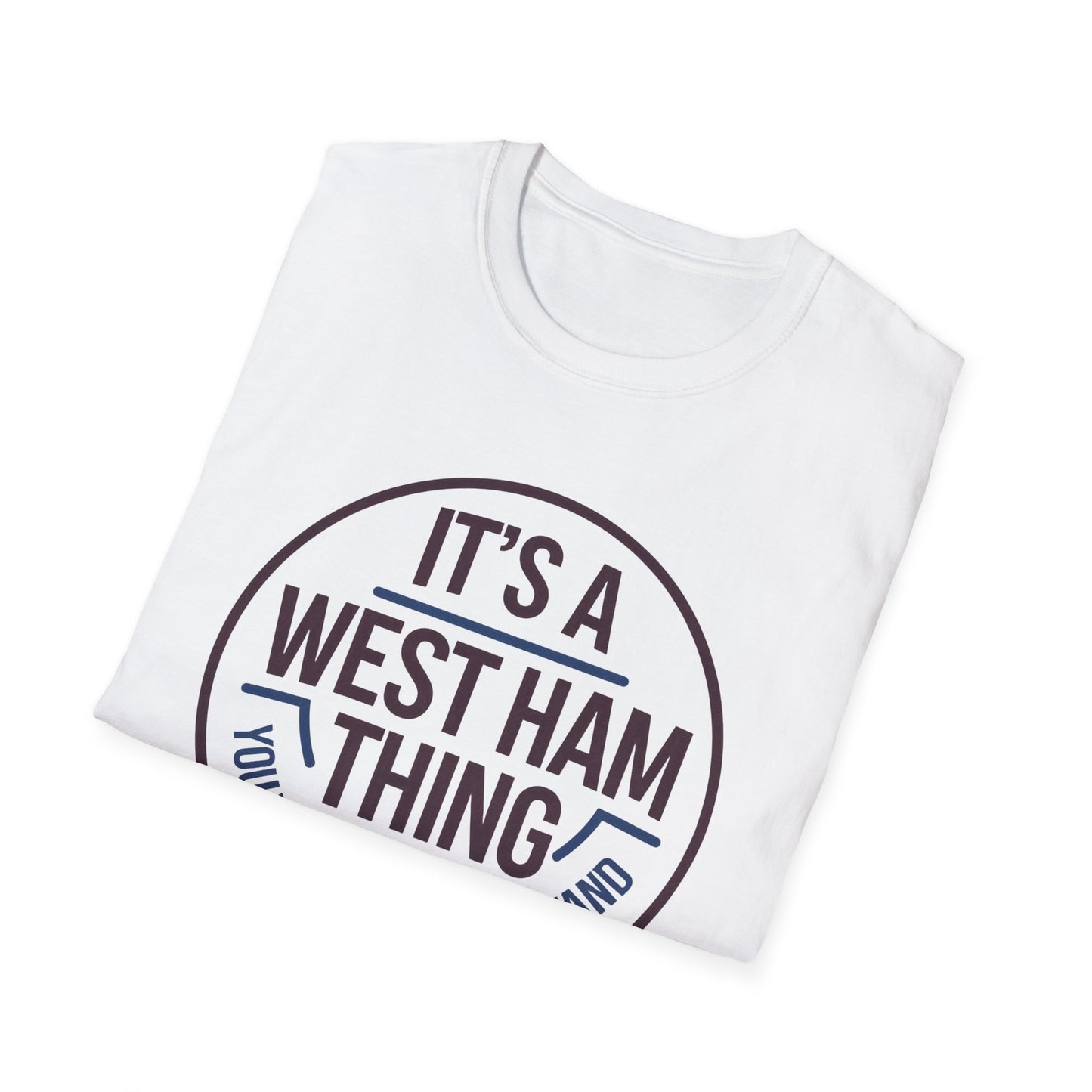 West Ham T-Shirt - "It’s a West Ham Thing, You Wouldn’t Understand" - Funny West Ham United Apparel Unisex Softstyle