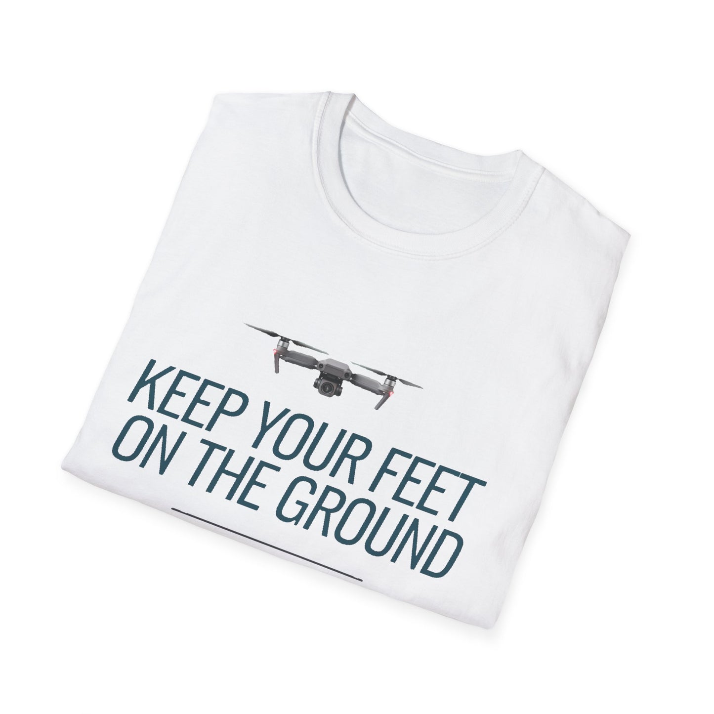 "Keep Your Feet on the Ground and Your Drone in the Air" Inspirational Drone T-Shirt