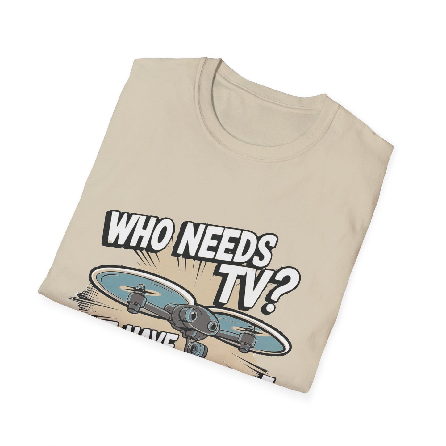 "Who Needs TV? We Have Drones!" Funny Drone T-Shirt