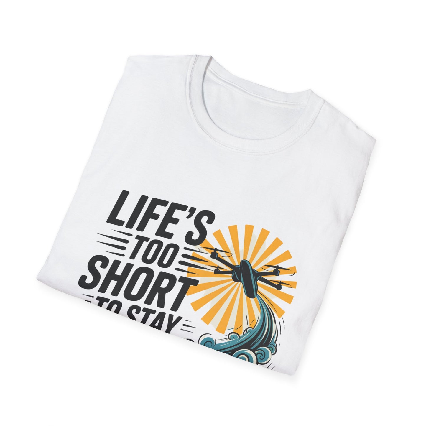 “Life’s Too Short to Stay Grounded” V2 Inspirational Drone Enthusiast T-Shirt