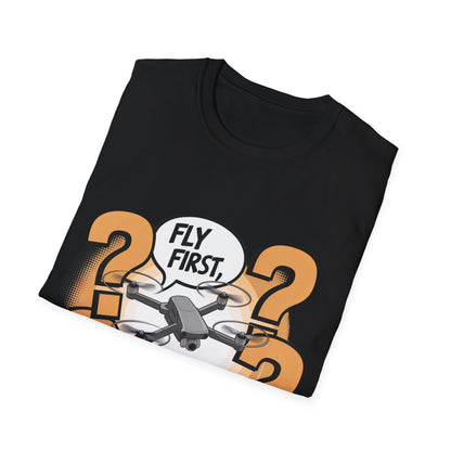 “Fly First, Ask Questions Later” Funny Drone T-Shirt