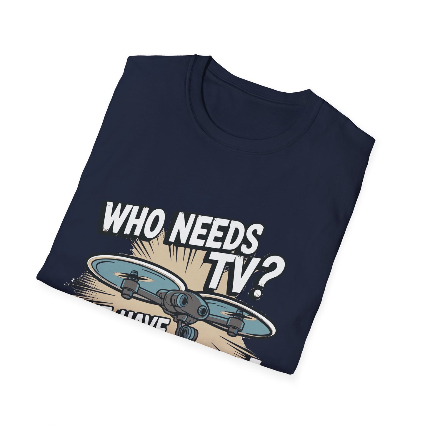 "Who Needs TV? We Have Drones!" Funny Drone T-Shirt