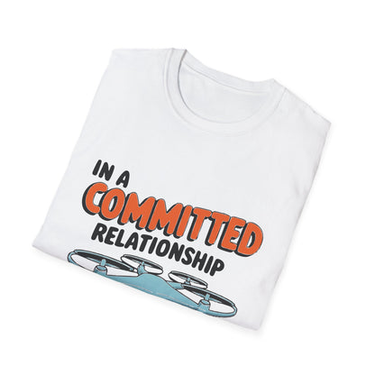 "In a Committed Relationship with My Drone" Humorous T-Shirt