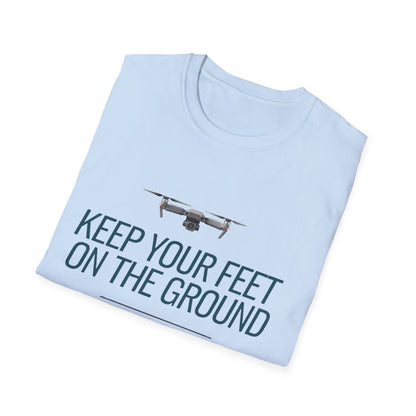 "Keep Your Feet on the Ground and Your Drone in the Air" Inspirational Drone T-Shirt