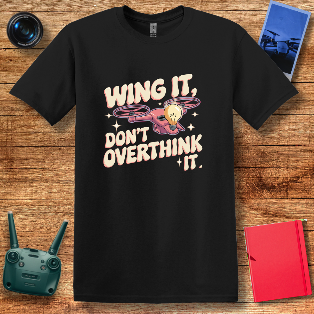 “Wing It, Don’t Overthink It” V2 Funny Drone T-Shirt