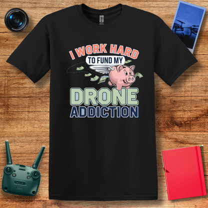 "I Work Hard to Fund My Drone Addiction" Funny Drone T-Shirt