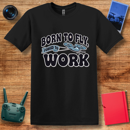 “Born to Fly, Forced to Work” V2 Funny Drone Enthusiast T-Shirt