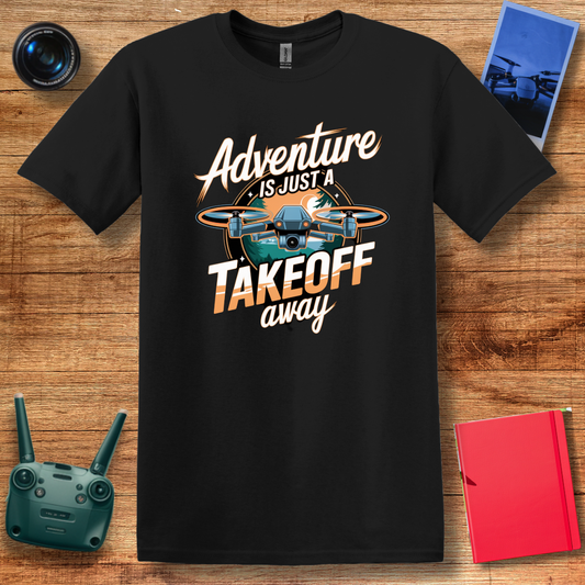 “Adventure Is Just a Takeoff Away” Inspirational Drone Enthusiast T-Shirt