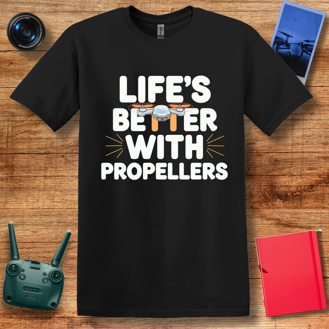 "Life’s Better with Propellers" Funny Drone T-Shirt