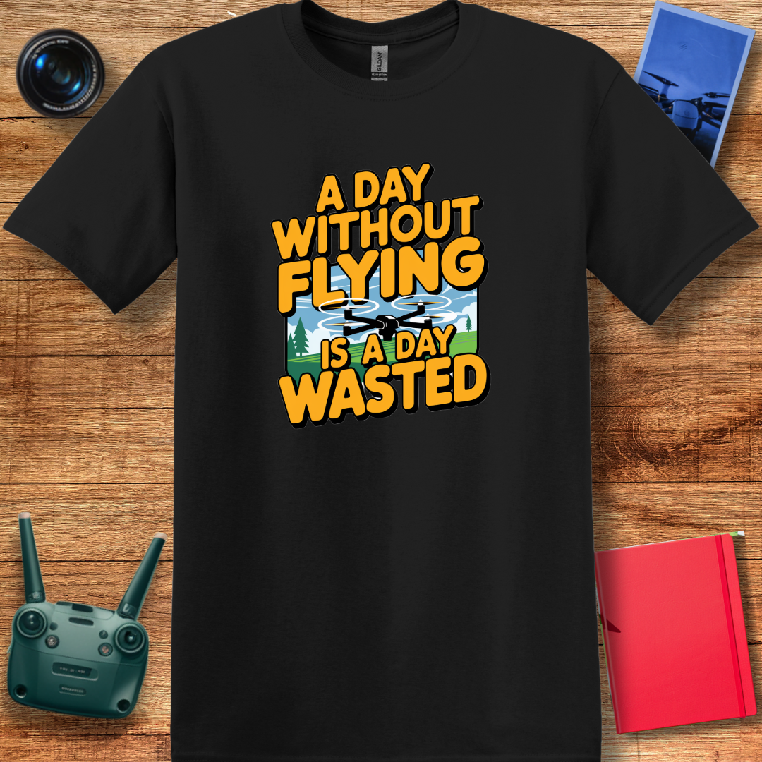 "A Day Without Flying is a Day Wasted" - Drone Pilot T-Shirt - V1