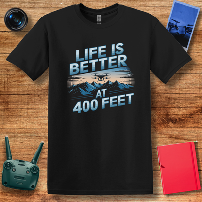 “Life Is Better at 400 Feet” Aerial Drone T-Shirt