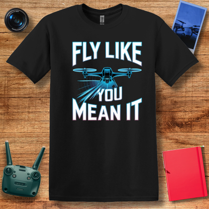 "Fly Like You Mean It" V2 Inspirational Drone Enthusiast T-Shirt