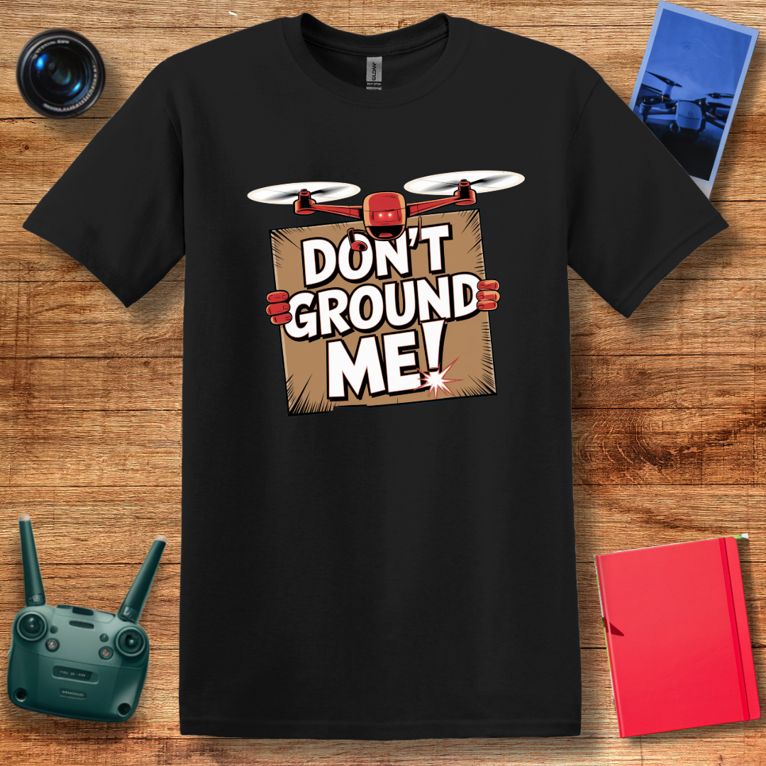 “Don’t Ground Me!” Funny Drone T-Shirt