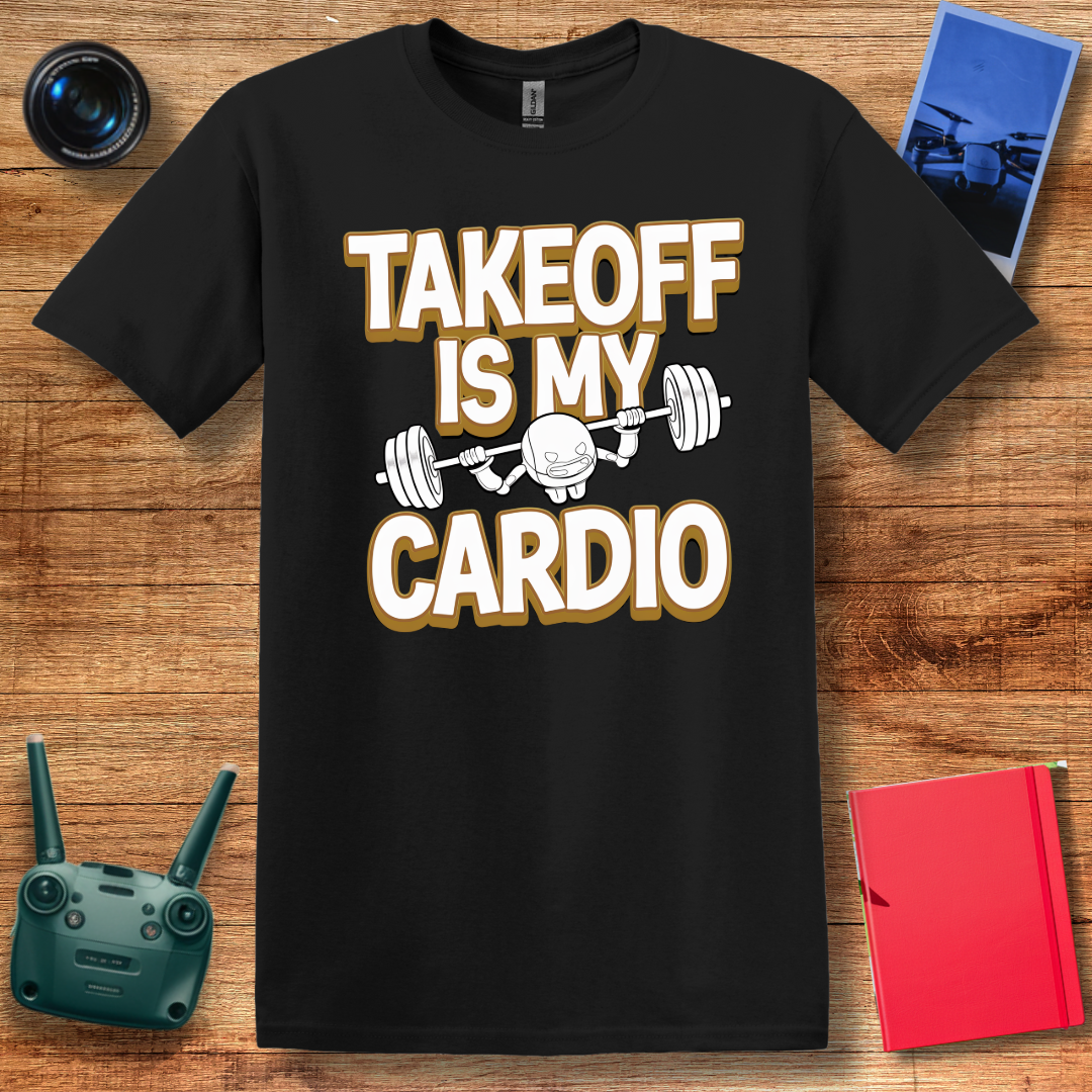 “Takeoff is My Cardio” Funny Drone T-Shirt