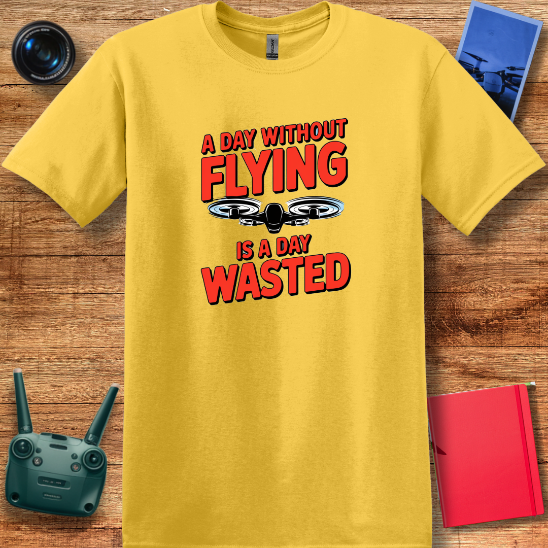 "A Day Without Flying is a Day Wasted" - Drone Pilot T-Shirt - V2