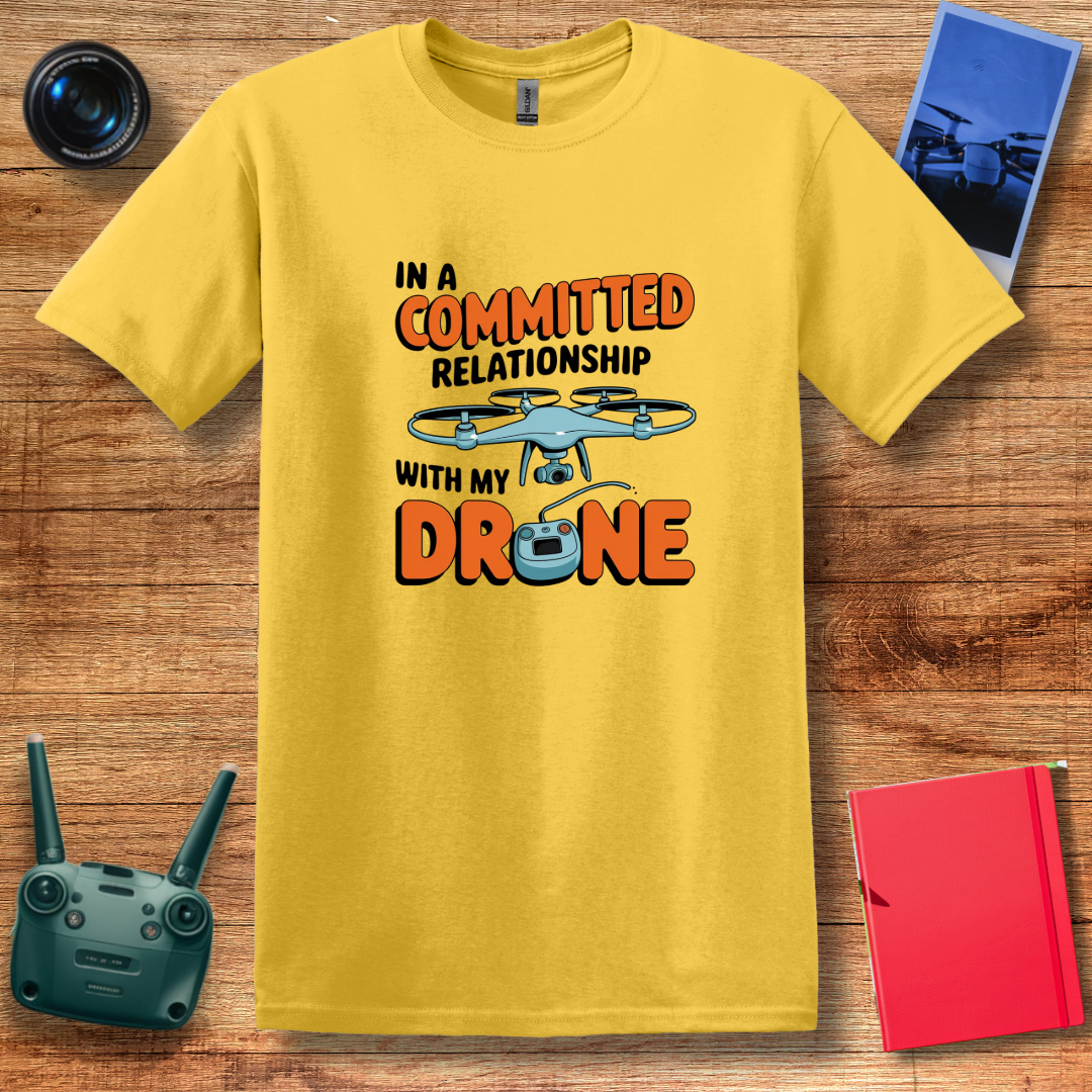 "In a Committed Relationship with My Drone" Humorous T-Shirt