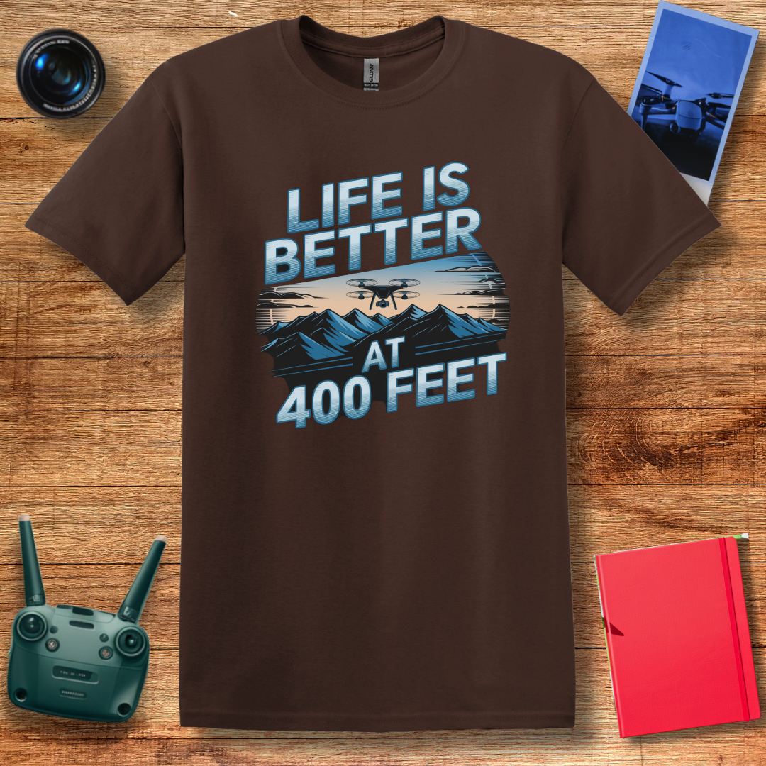 “Life Is Better at 400 Feet” Aerial Drone T-Shirt