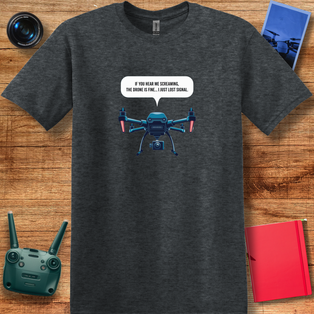 "If You Hear Me Screaming, The Drone Is Fine… I Just Lost Signal!"  - Funny Drone Pilot T-Shirt - V2