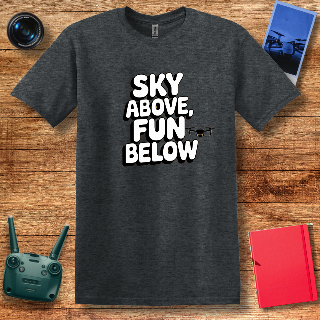 "Sky Above, Fun Below" Inspirational Drone T-Shirt