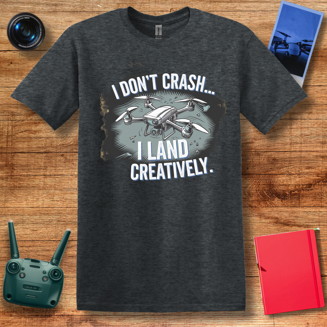 "I Don’t Crash… I Land Creatively" Humorous Drone T-Shirt