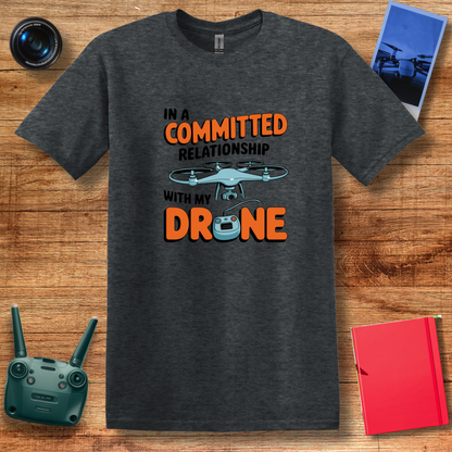 "In a Committed Relationship with My Drone" Humorous T-Shirt