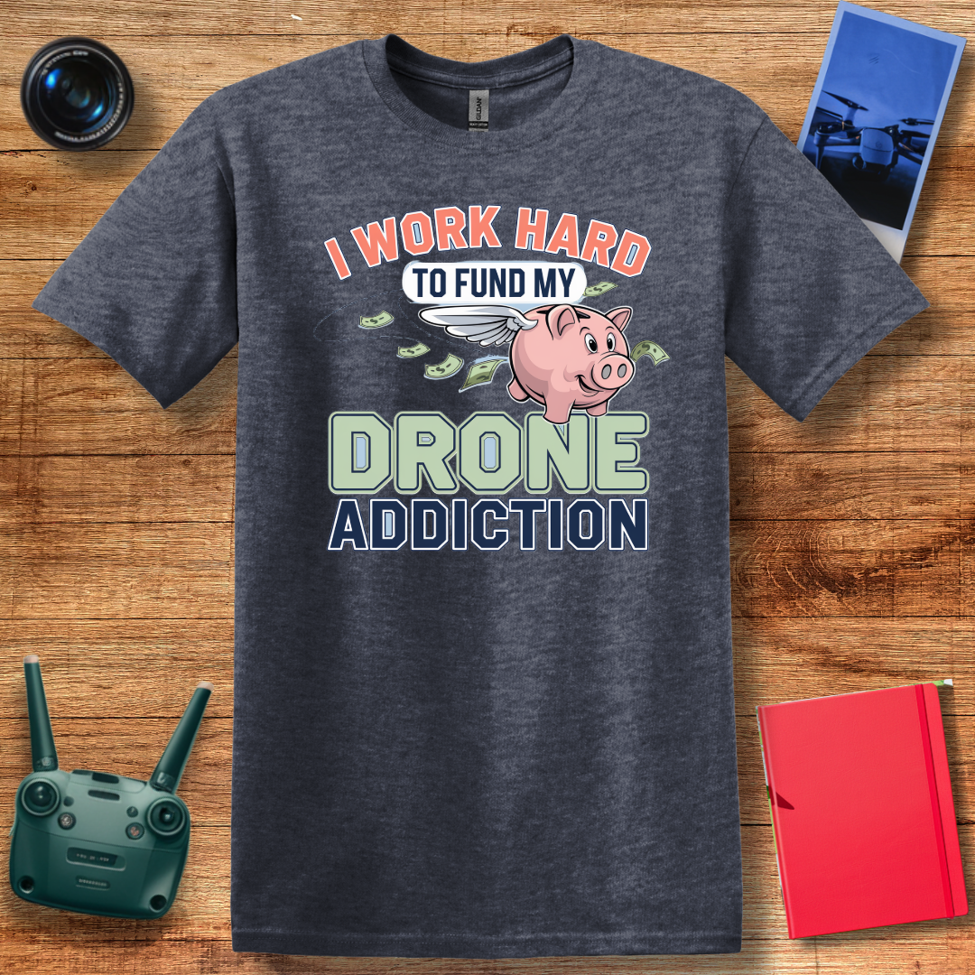 "I Work Hard to Fund My Drone Addiction" Funny Drone T-Shirt