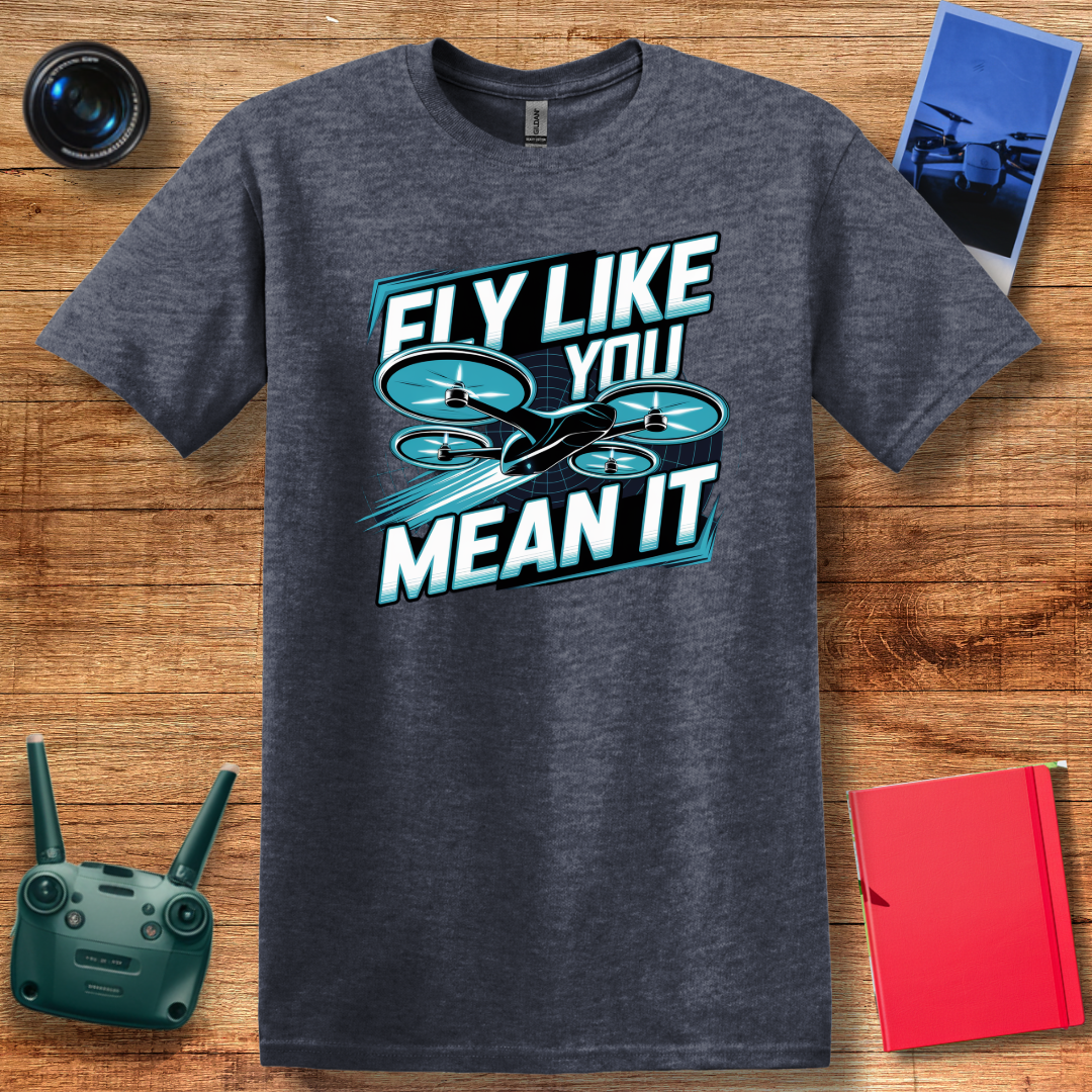 "Fly Like You Mean It" Drone Enthusiast T-Shirt