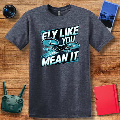 "Fly Like You Mean It" Drone Enthusiast T-Shirt