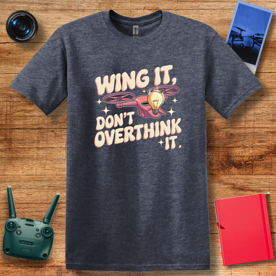 “Wing It, Don’t Overthink It” V2 Funny Drone T-Shirt