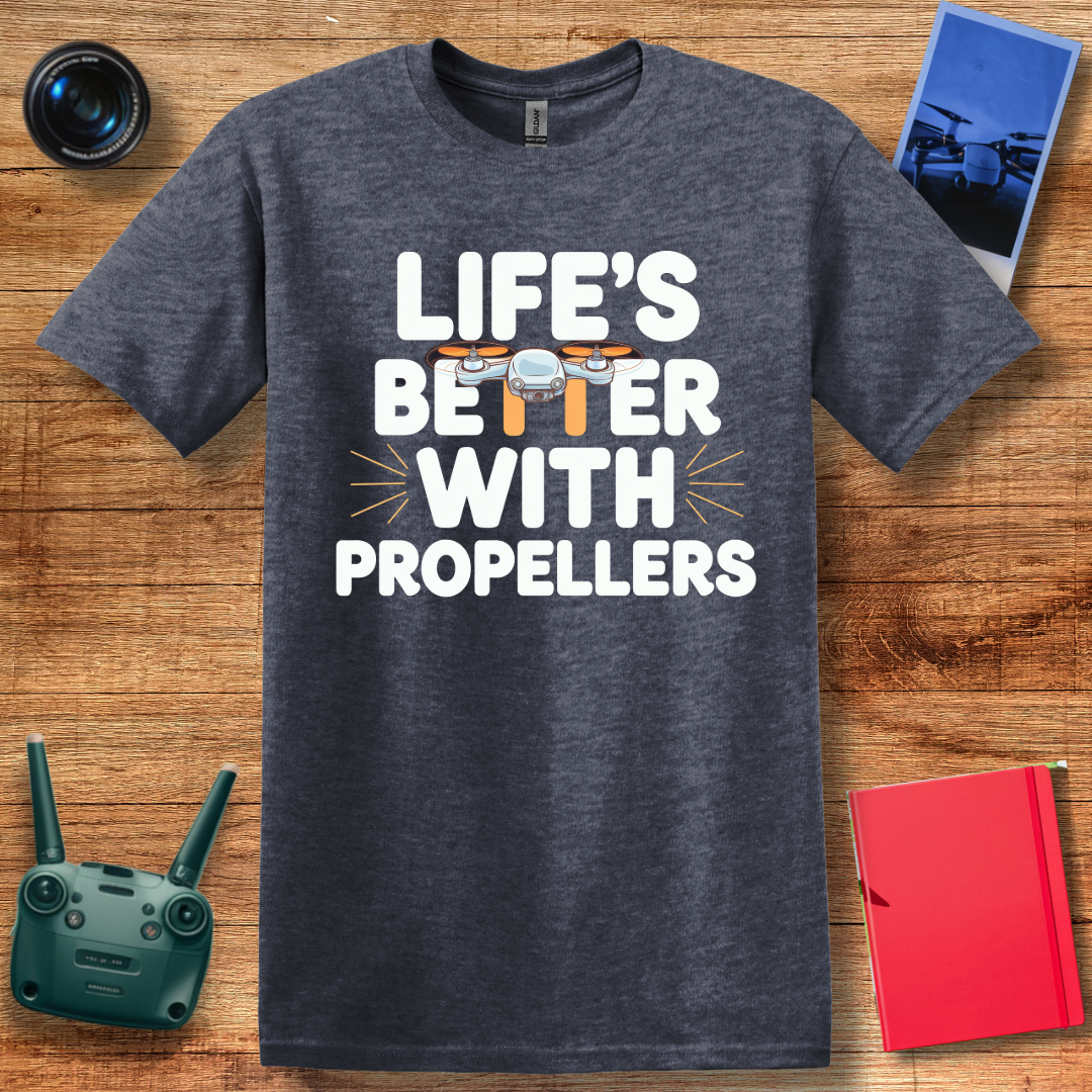 "Life’s Better with Propellers" Funny Drone T-Shirt