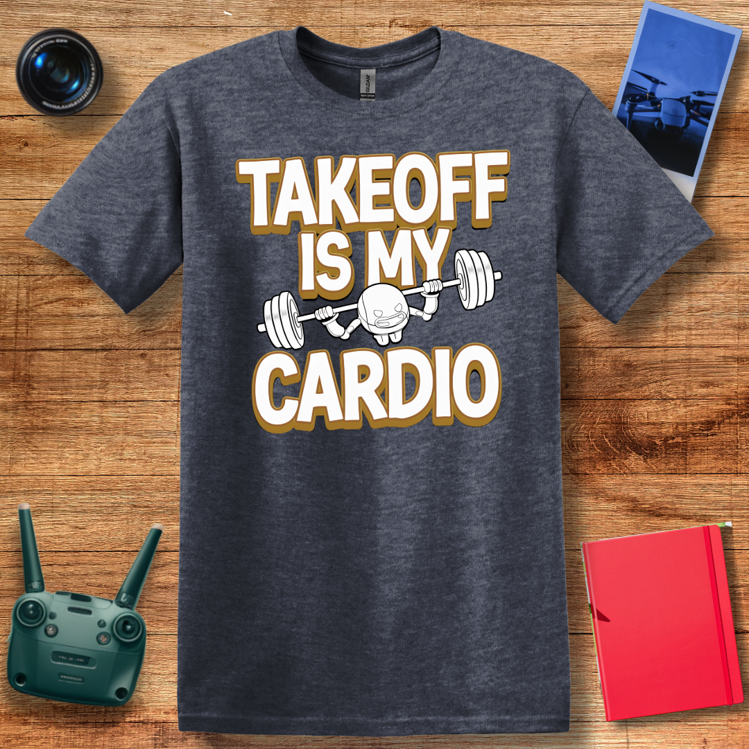 “Takeoff is My Cardio” Funny Drone T-Shirt