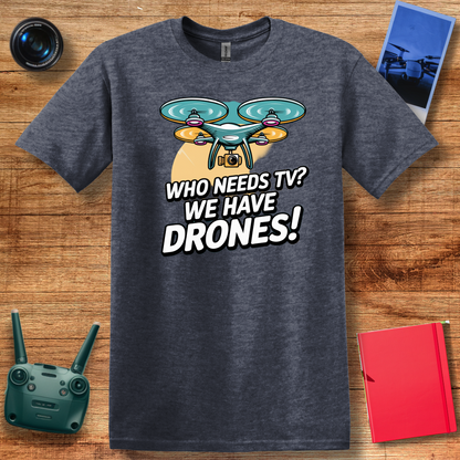 "Who Needs TV? We Have Drones!" V2 Funny Drone T-Shirt