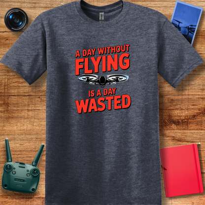 "A Day Without Flying is a Day Wasted" - Drone Pilot T-Shirt - V2