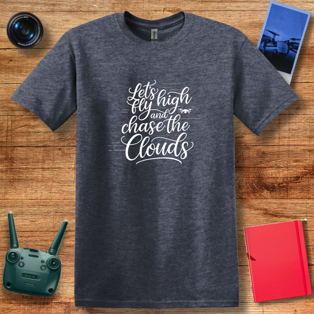 "Let’s Fly High and Chase the Clouds" Inspirational Drone Enthusiast T-Shirt