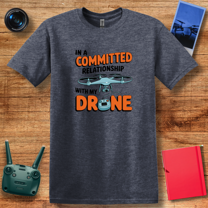 "In a Committed Relationship with My Drone" Humorous T-Shirt