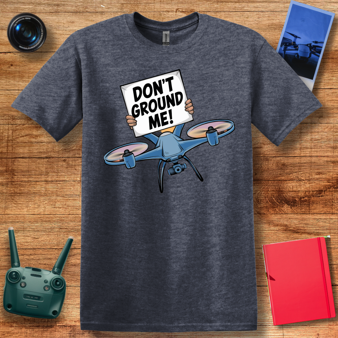 “Don’t Ground Me!” V2 Funny Drone T-Shirt