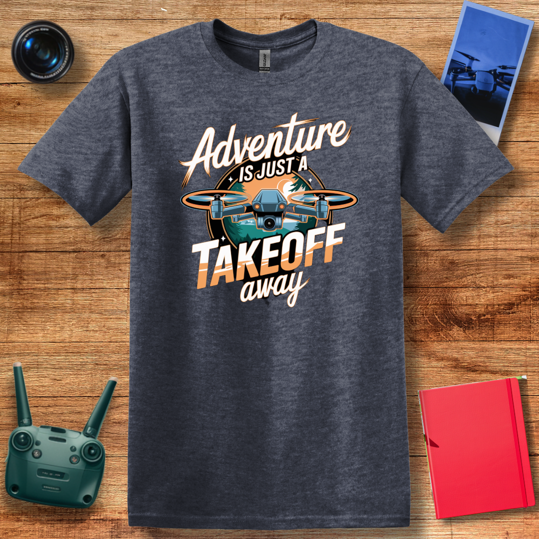 “Adventure Is Just a Takeoff Away” Inspirational Drone Enthusiast T-Shirt