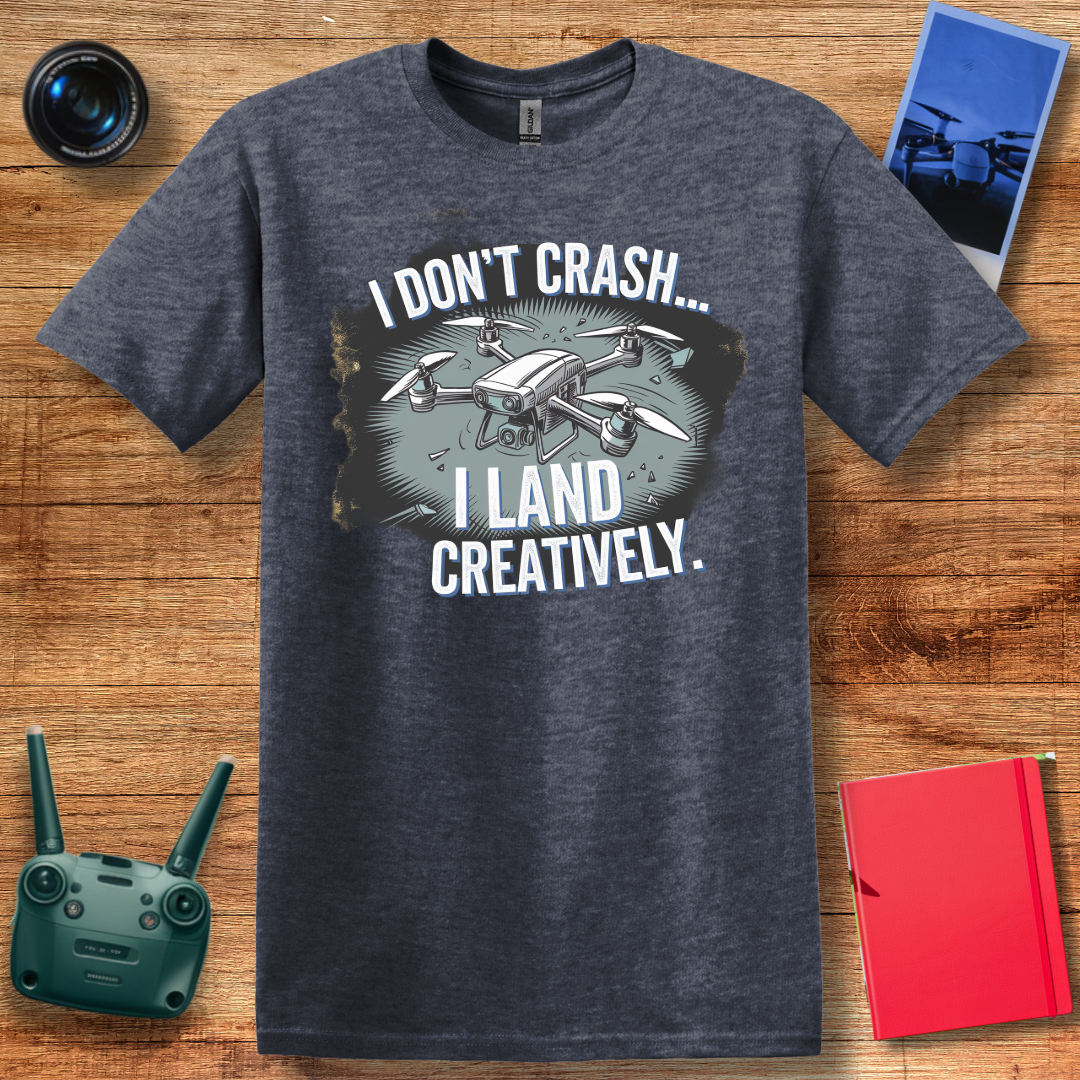 "I Don’t Crash… I Land Creatively" Humorous Drone T-Shirt