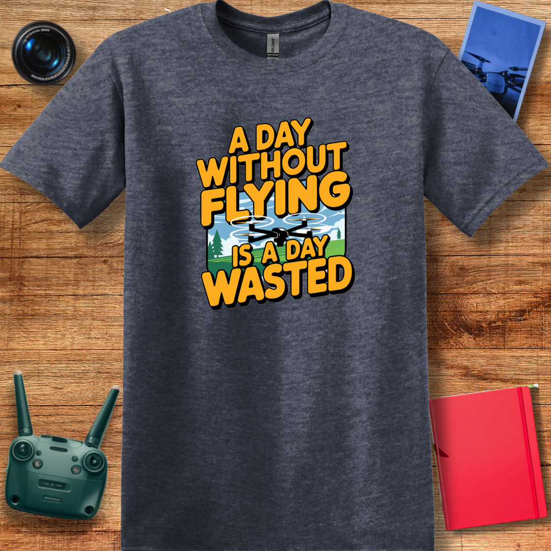 "A Day Without Flying is a Day Wasted" - Drone Pilot T-Shirt - V1