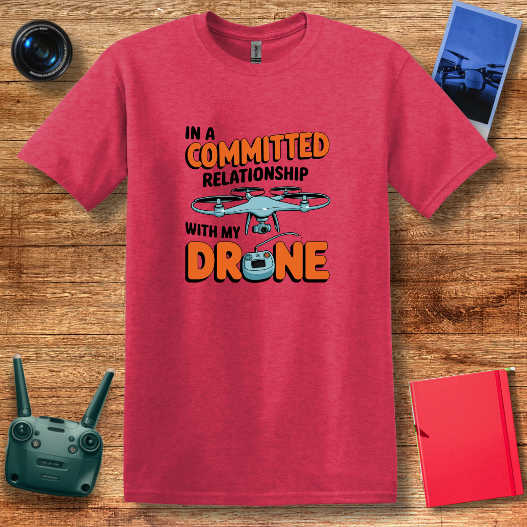 "In a Committed Relationship with My Drone" Humorous T-Shirt