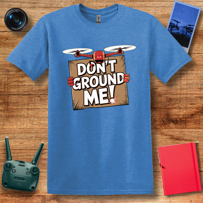 “Don’t Ground Me!” Funny Drone T-Shirt