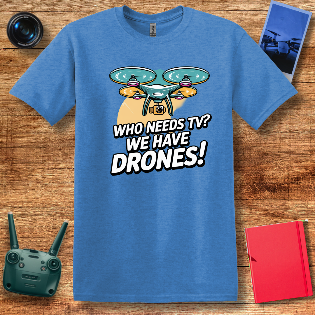 "Who Needs TV? We Have Drones!" V2 Funny Drone T-Shirt