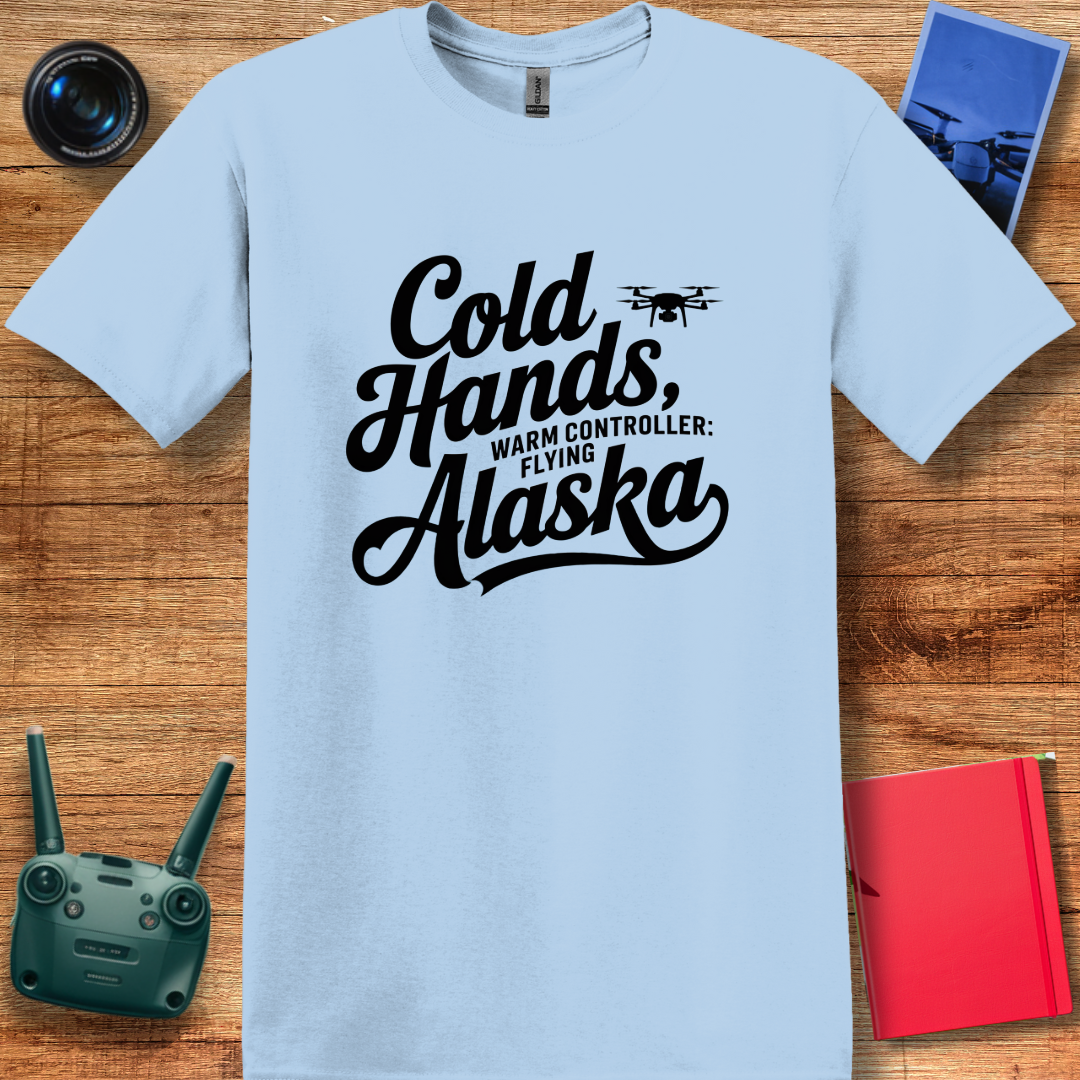 "Cold Hands, Warm Controller: Flying Alaska" - Alaska Drone Enthusiast T-Shirt