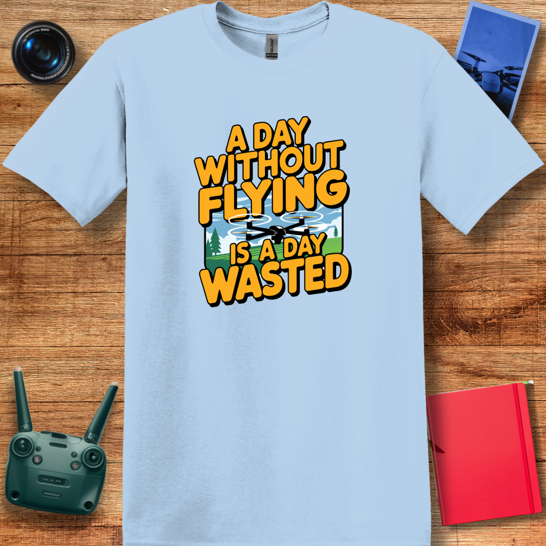 "A Day Without Flying is a Day Wasted" - Drone Pilot T-Shirt - V1