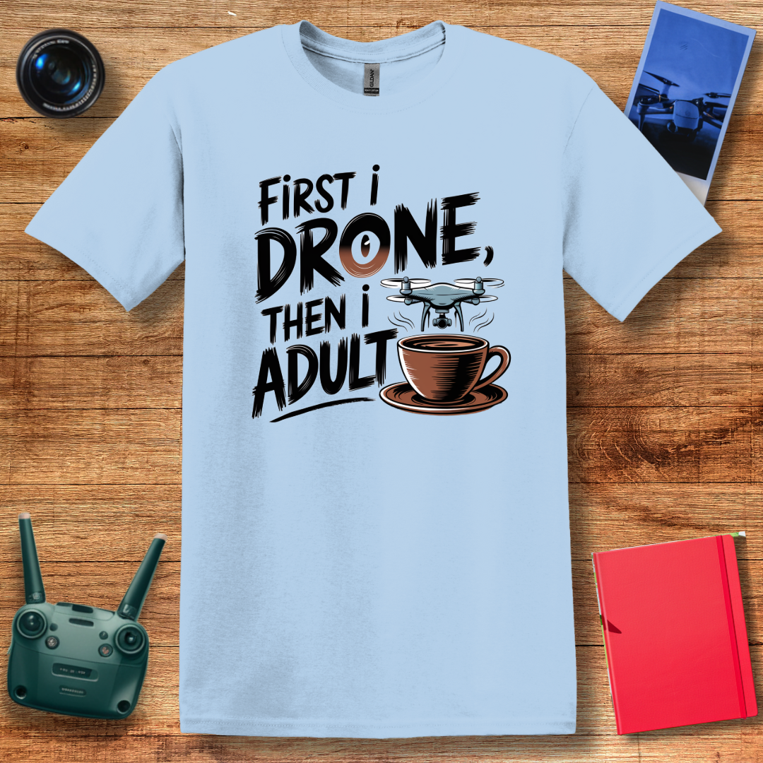 "First I Drone, Then I Adult" Funny Drone Enthusiast T-Shirt