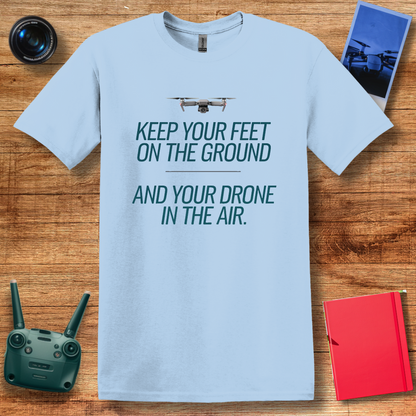 "Keep Your Feet on the Ground and Your Drone in the Air" Inspirational Drone T-Shirt