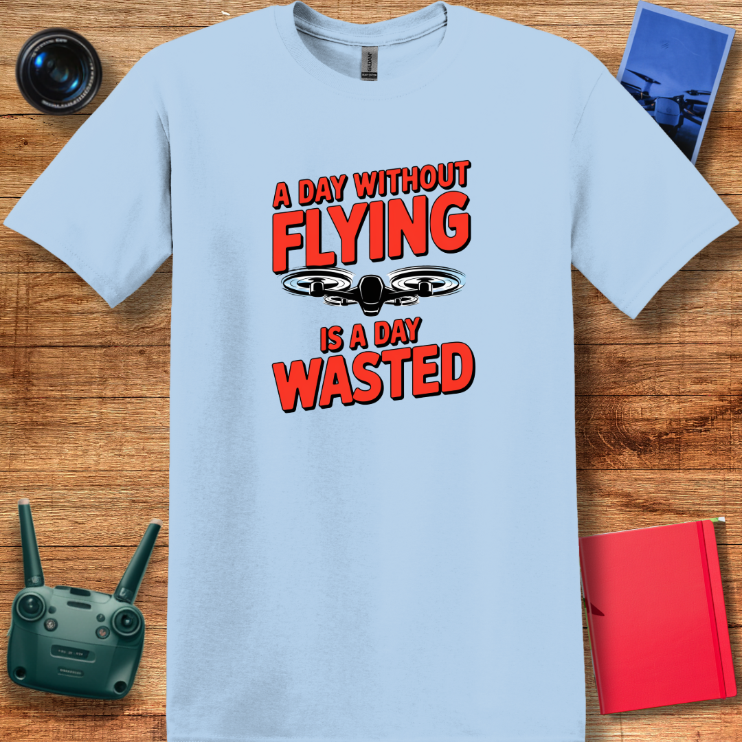 "A Day Without Flying is a Day Wasted" - Drone Pilot T-Shirt - V2