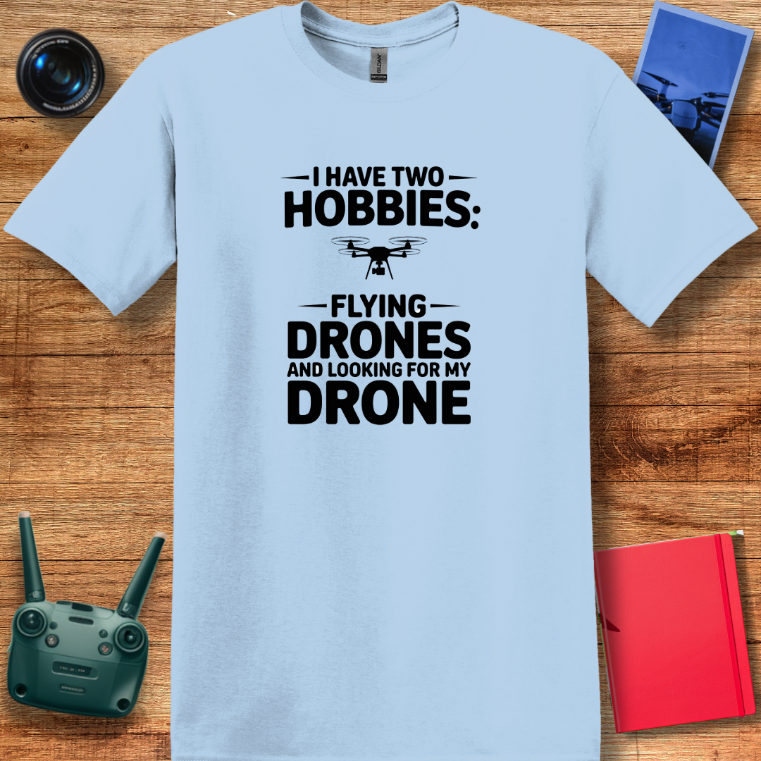 "I Have Two Hobbies: Flying Drones & Looking for My Drone" - Funny Drone Pilot T-Shirt